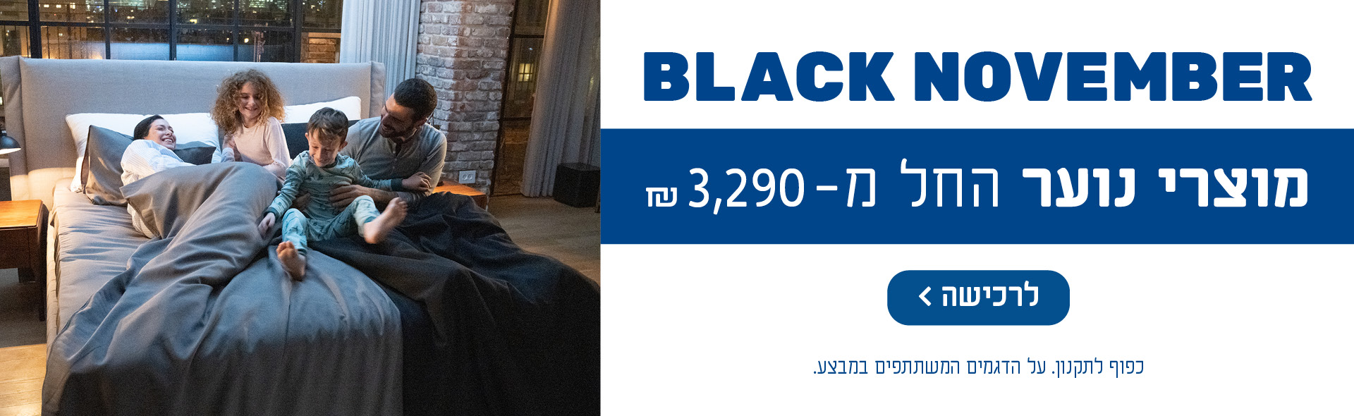 BLACK NOVEMBER מוצרי נוער החל מ-3,290 ₪. כפוף לתקנון. על הדגמים המשתתפים במבצע. לרכישה לחץ כאן.